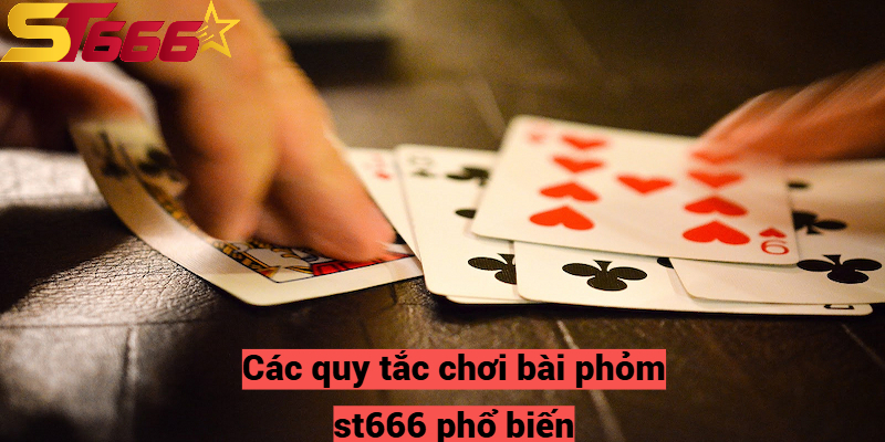 Bài Phỏm St666 Là Gì? Các Cách Chơi Bài Phỏm Từ Cao Thủ 3 Các quy tắc chơi bài phỏm st666 phổ biến