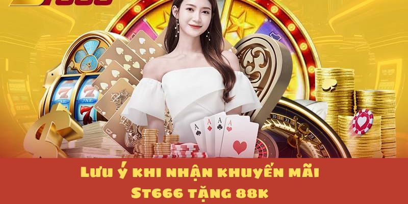 Lưu ý khi nhận khuyến mãi St666 tặng 88K Lưu ý khi nhận khuyến mãi St666 tặng 88K
