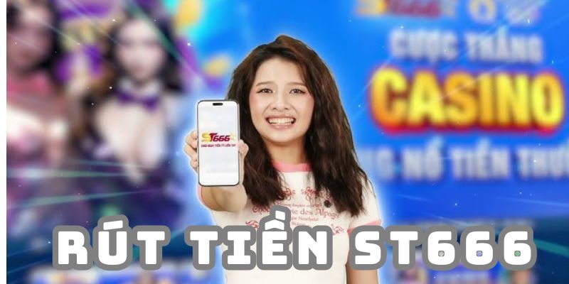 Rút tiền St666 - Giao dịch an toàn trong vòng 1 phút 3 Lưu ý khi rút tiền St666