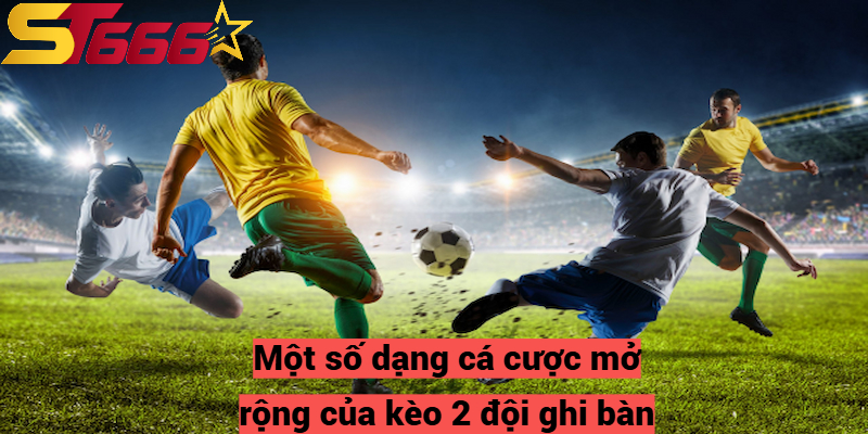 Kèo 2 Đội Ghi Bàn – Lợi Nhuận Cao Nếu Biết Cách Chơi Hợp Lý 2 Một số dạng cá cược mở rộng của kèo 2 đội ghi bàn