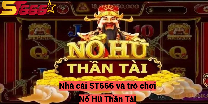 Nổ Hũ Thần Tài Trải Nghiệm Game Hấp Dẫn Cùng St666 2 Nhà cái ST666 và trò chơi Nổ Hũ Thần Tài