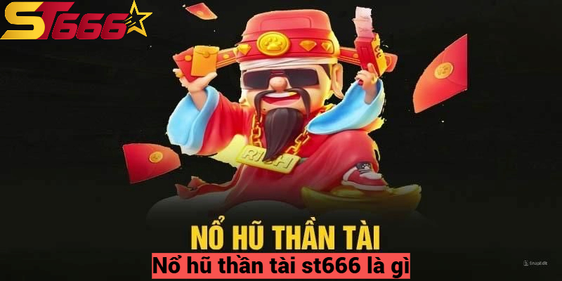 Nổ Hũ Thần Tài Trải Nghiệm Game Hấp Dẫn Cùng St666 1 Nổ hũ thần tài st666 là gì?