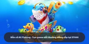 Bắn cá AG Fishing - Tựa game đổi thưởng đẳng cấp tại ST666