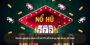 Kinh nghiệm chơi nổ hũ 777 dễ trúng tại sảnh AG Slot