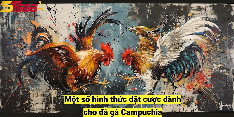 Đá Gà Campuchia – Trò Chơi Giải Trí Sinh Động Và Chân Thực 3 Một số hình thức đặt cược dành cho đá gà Campuchia