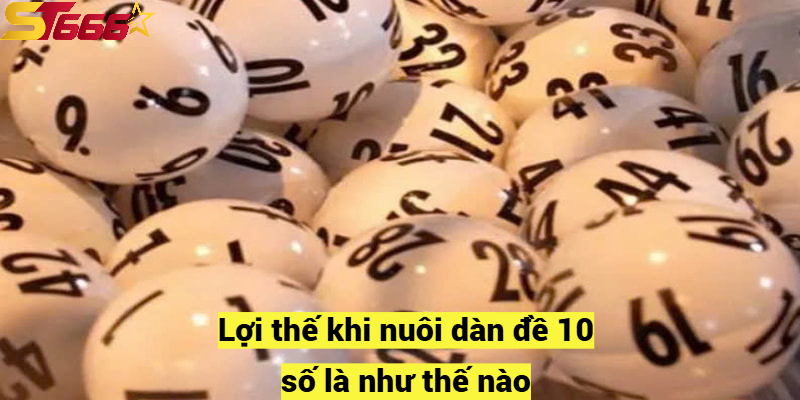 Dàn Đề 10 Số Là Như Thế Nào? Cách Bắt Dàn Đề Bất Bại 2025 2 Lợi thế khi nuôi dàn đề 10 số là như thế nào?