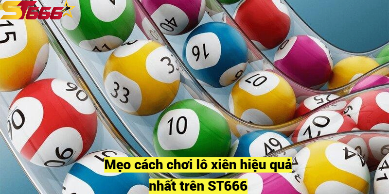 Lô Xiên Là Gì? - Hướng Dẫn Cách Chơi Lô Xiên Hiệu Quả 2025 3 Mẹo cách chơi lô xiên hiệu quả nhất trên ST666