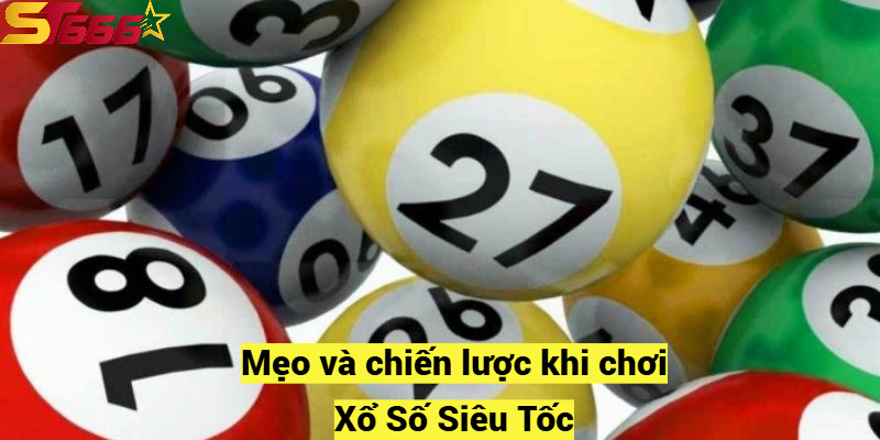 Xổ Số Siêu Tốc – Cơ Hội Làm Giàu Nhanh Chóng Với Tại ST666 3 Mẹo và chiến lược khi chơi Xổ Số Siêu Tốc