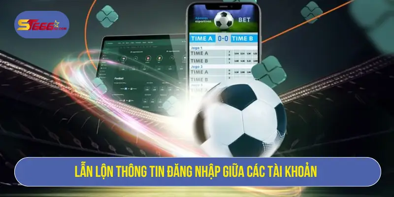 Quên Tài Khoản ST666 Và Hướng Dẫn Khôi Phục An Toàn 1 Lẫn lộn thông tin đăng nhập giữa các tài khoản